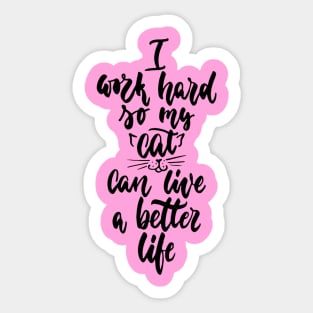 I Work Hard So My Cat Can Live A Better Life - Cute Cat Lover Quote Sticker